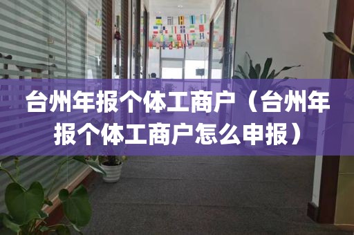 台州年报个体工商户（台州年报个体工商户怎么申报）