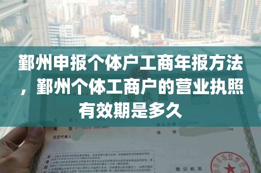 鄞州申报个体户工商年报方法，鄞州个体工商户的营业执照有效期是多久