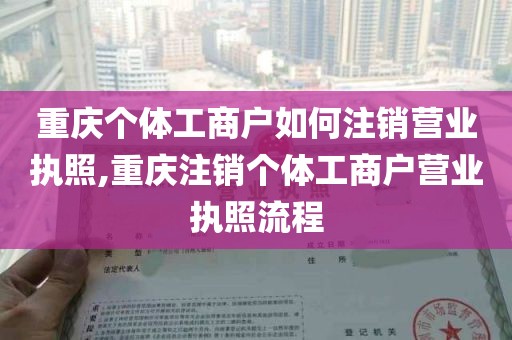 重庆个体工商户如何注销营业执照,重庆注销个体工商户营业执照流程