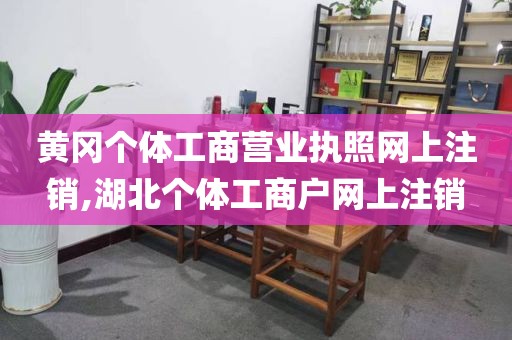 黄冈个体工商营业执照网上注销,湖北个体工商户网上注销