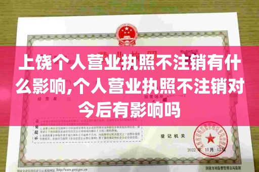 上饶个人营业执照不注销有什么影响,个人营业执照不注销对今后有影响吗