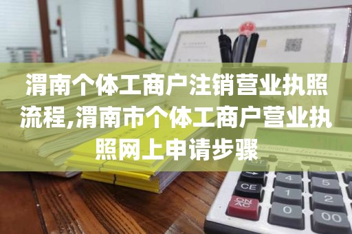 渭南个体工商户注销营业执照流程,渭南市个体工商户营业执照网上申请步骤