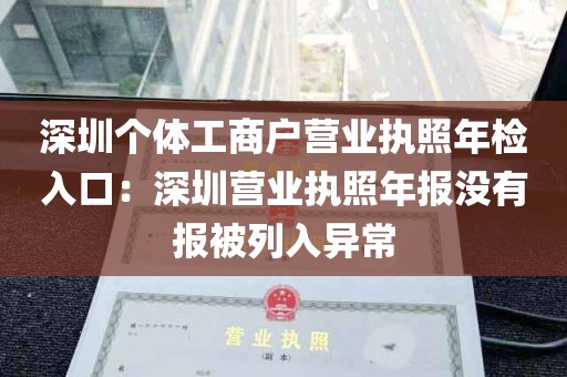 深圳个体工商户营业执照年检入口：深圳营业执照年报没有报被列入异常