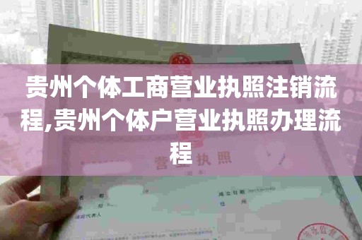 贵州个体工商营业执照注销流程,贵州个体户营业执照办理流程