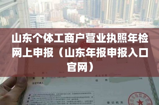 山东个体工商户营业执照年检网上申报（山东年报申报入口官网）