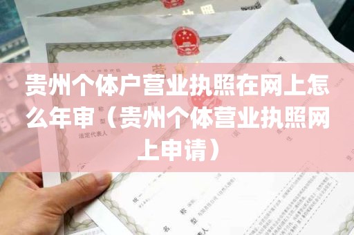 贵州个体户营业执照在网上怎么年审（贵州个体营业执照网上申请）