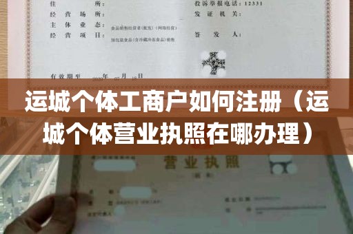 运城个体工商户如何注册（运城个体营业执照在哪办理）